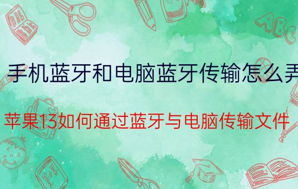 手机蓝牙和电脑蓝牙传输怎么弄 苹果13如何通过蓝牙与电脑传输文件？